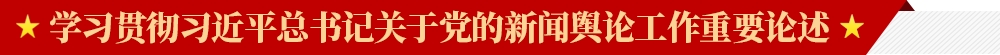 学习贯彻习近平总书记关于党的新闻舆论工作重要论述